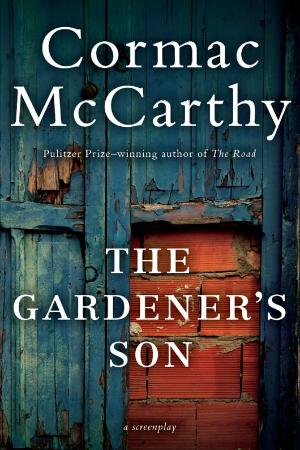 McCarthy, Cormac   Gardener's Son, The (Ecco, 2015)