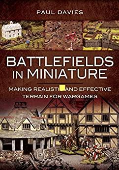 Battlefields in Miniature Making Realistic and Effective Terrain for Wargames