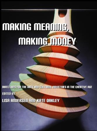 Making Money, Making Meaning Directions for the Arts and Cultural Industries in th...