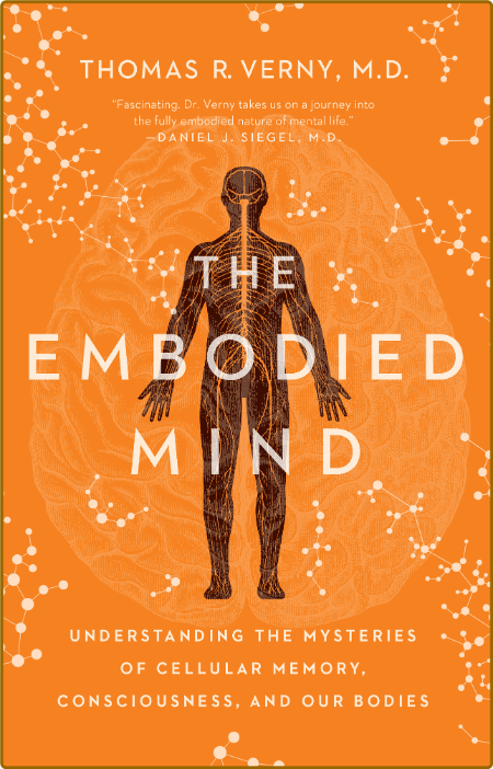 The Embodied Mind - Understanding the Mysteries of Cellular Memory, Consciousness,...