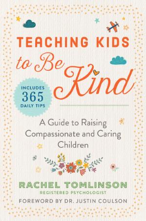 Teaching Kids to Be Kind - A Guide to Raising Compassionate and Caring Children