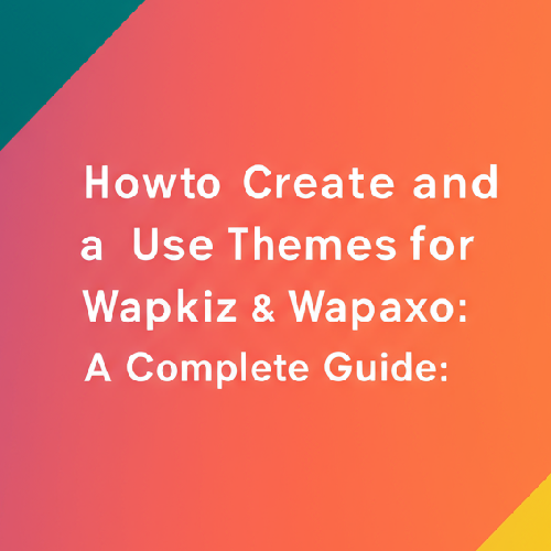 How to Create and Use Themes (Templates) for Wapkiz and Wapaxo: A Complete Guide