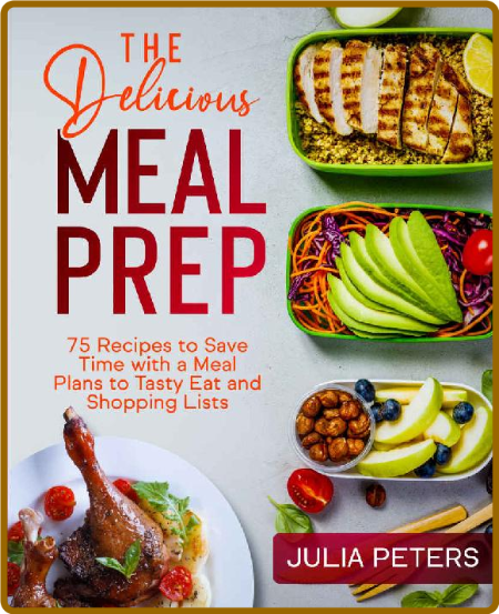 The Delicious Meal Prep: 75 Recipes to Save Time with a Meal Plans to Tasty Eat an... PCsjZ99j_o