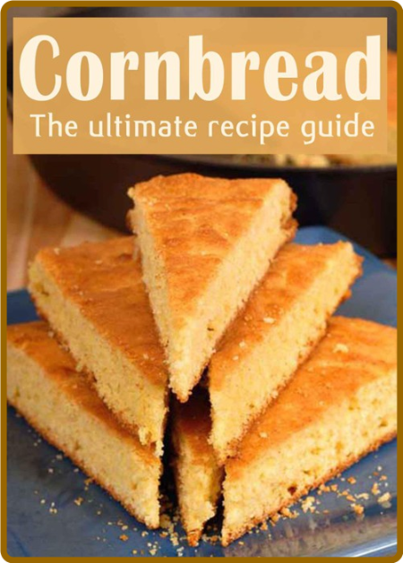 Cornbread the Ultimate Recipe Guide Over 30 Delicious Best Selling Recipes Susan H... L0j3j9ve_o