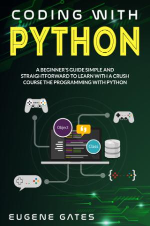 Coding with Python - A Simple And Straightforward Guide For Beginners To Learn Fas...