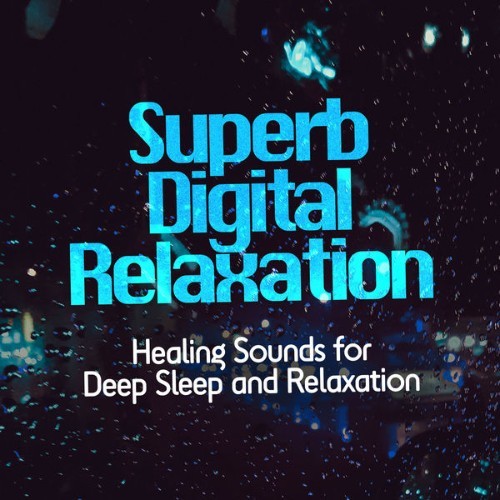 Healing Sounds for Deep Sleep and Relaxation - Superb Digital Relaxation - 2019
