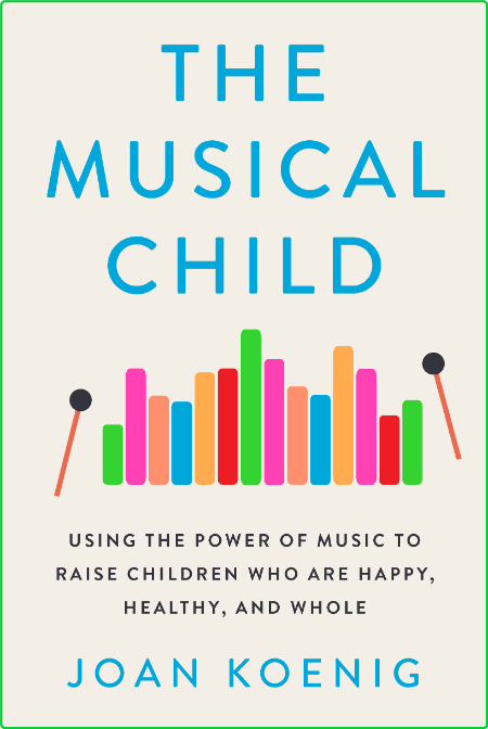 The Musical Child  Using the Power of Music to Raise Children Who Are Happy, Healt...