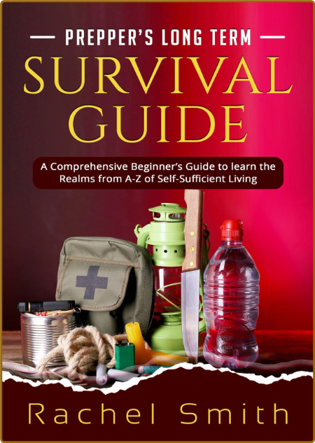 Prepper's Long Term Survival Guide - A Comprehensive Beginner's Guide to learn the...