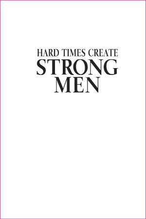 Hard Times Create Strong Men By Stefan Aarnio