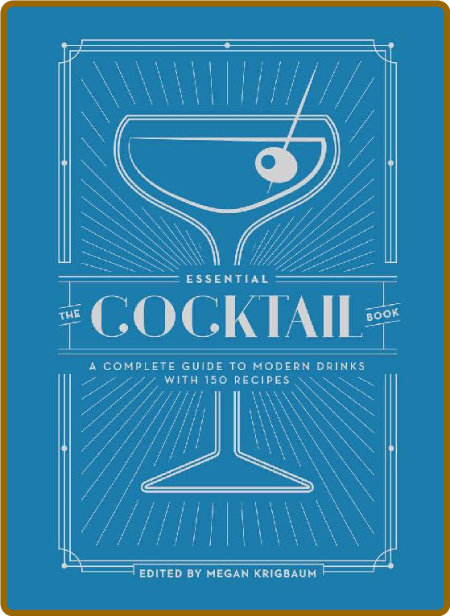 The Essential Cocktail Book - A Complete Guide to Modern Drinks with 150 Recipes [...