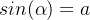 sin(\alpha) = a