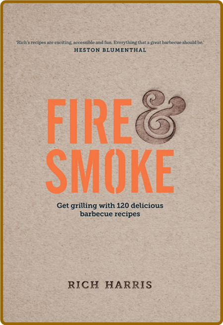 Fire & Smoke - Get Grilling with 120 Delicious Barbecue Recipes By Rich Harris