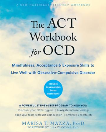The ACT Workbook for OCD - Mindfulness, Acceptance, and Exposure Skills to Live Well