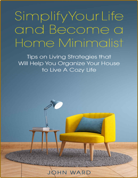 Simplify Your Life and Become a Home Minimalist - Tips on Living Strategies That W... 8zLLmwsy_o