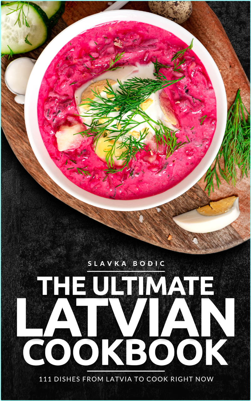The Ultimate Latvian Cookbook 111 Dishes From Latvia To Cook Right Now (Bodic, Slavka)