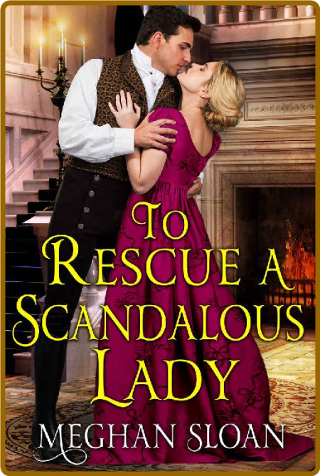 To Rescue a Scandalous Lady  A - Meghan Sloan