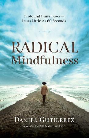 Radical Mindfulness - Profound Inner Peace In As Little As 60 Seconds