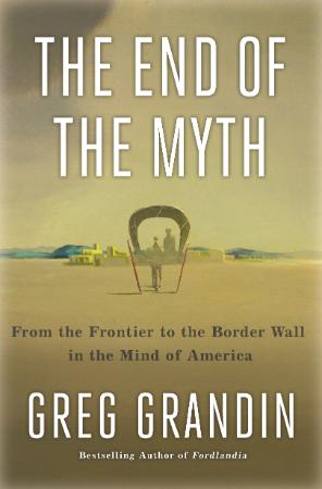 The End of the Myth - From the Frontier to the Border Wall in the Mind of America