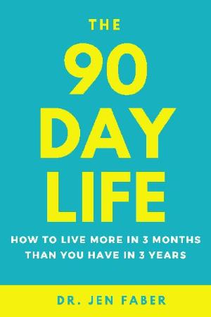 The 90 Day Life   How to Live More in 3 Months Than You Have in 3 Years