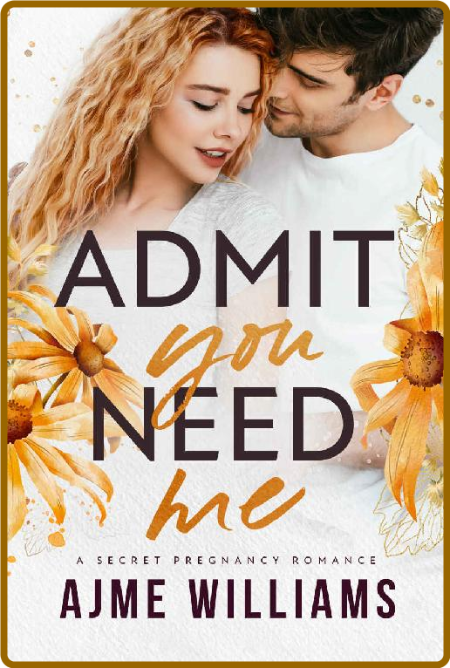 Admit You Need Me: A Secret Pregnancy Romance (Irresistible Billionaires Book 4) -...