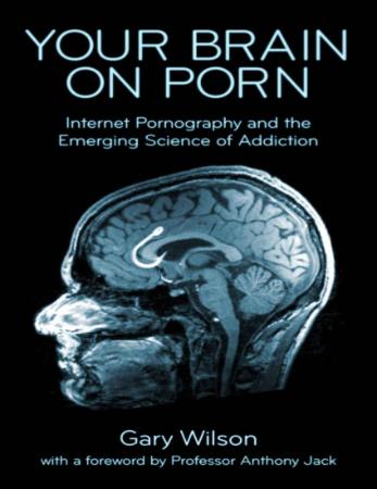 Your Brain on Porn Internet  graphy and the Emerging Science of Addiction