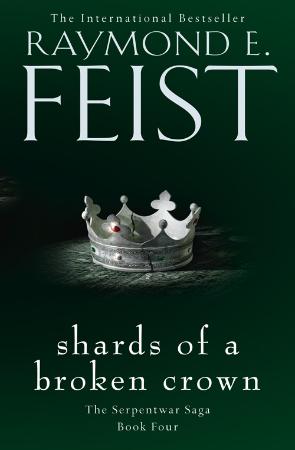 Raymond E Feist   Shards of a Broken Crown (Serpentwar Saga, Book 4) (UK Edition)