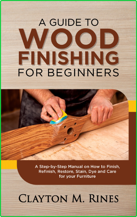 A Guide To Wood Finishing For Beginners Step By Step Manual How To Finish Restore ...