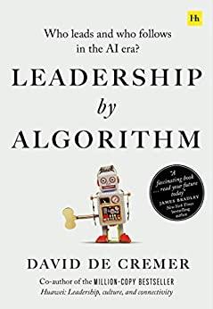 Leadership By Algorithm - Who Leads And Who Follows In The Ai Era