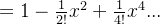 =1 - \frac{1}{2!}x^2 +\frac{1}{4!}x^4 ...