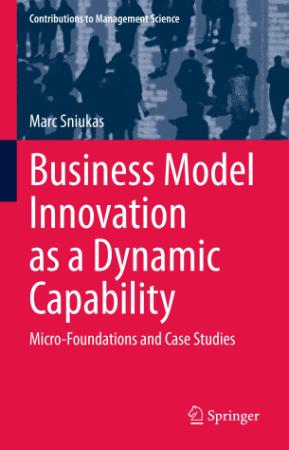 Business Model Innovation as a Dynamic Capability - Micro-Foundations and Case Stu...