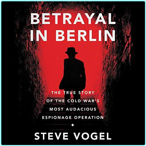 Steve Vogel Betrayal In Berlin The True Story Of The Cold War’s Most Audacious Espionage Operation – (Vogel, Steve)