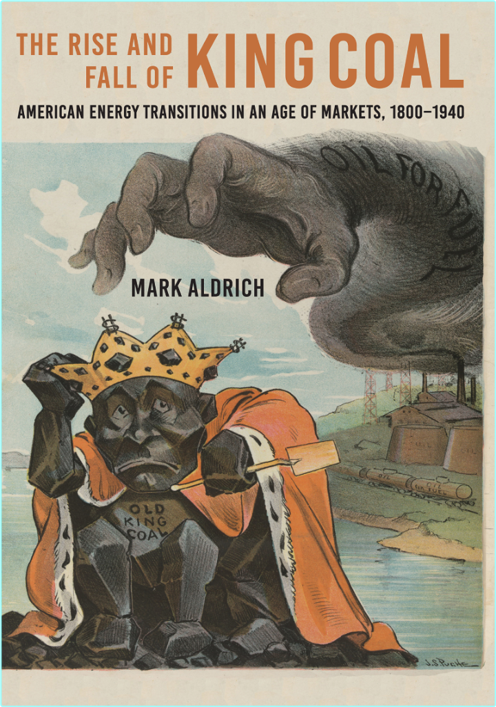 The Rise And Fall Of King Coal American Energy Transitions In An Age Of Markets 18001940