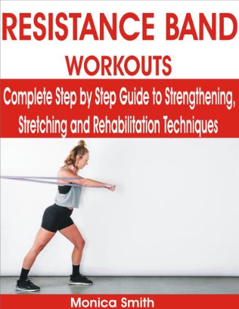 RESISTANCE BAND WORKOUTS   Complete Step by Step Guide to Strengthening, Stretching