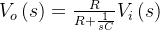 V_{o} \left ( s \right )= \frac{R}{R+\frac{1}{sC}}V_{i} \left ( s \right )